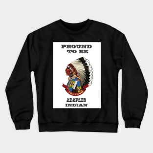 Proud To Be Arapaho Indian Crewneck Sweatshirt